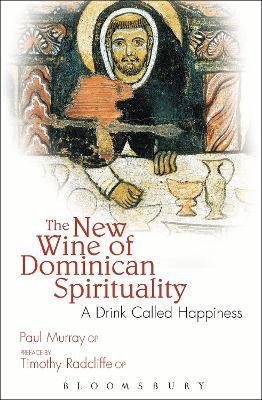 The New Wine of Dominican Spirituality: A Drink Called Happiness - Paul Murray OP - cover