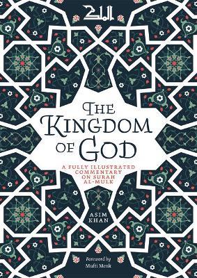The Kingdom of God: A Fully Illustrated Commentary on Surah Al Mulk - Asim Khan - cover