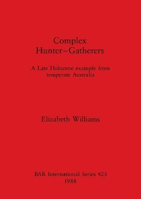Complex Hunter-gatherers: A late holocene example from temperate Australia - Elizabeth Williams - cover