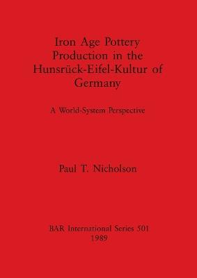 Iron Age Pottery Production in the Hunsruck-Eifel Kultur of Germany: A world-system perspective - Paul T. Nicholson - cover