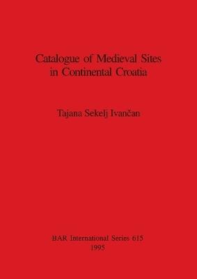Catalogue of Medieval Sites in Continental Croatia - Tajana Sekelj Ivancan - cover