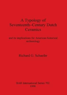 Typology of Seventeenth Century Dutch Ceramics - Richard G Schaeffer - cover