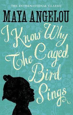 I Know Why The Caged Bird Sings: The internationally bestselling classic - Maya Angelou - cover