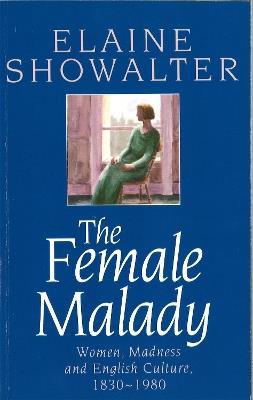 The Female Malady: Women, Madness and English Culture, 1830-1980 - Elaine Showalter - cover