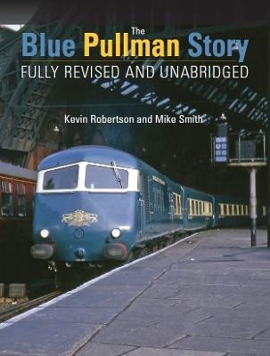 The Blue Pullman Story (Fully Revised and Unabridged) - Kevin Robertson,Mike Smith - cover