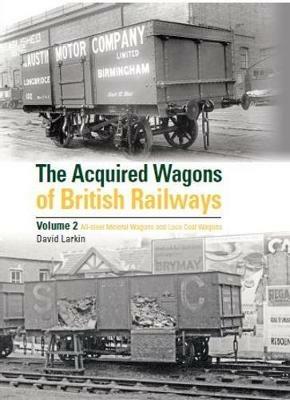 The Acquired Wagons of British Railways Volume 2: All-steel mineral wagons and loco coal wagons - David Larkin - cover