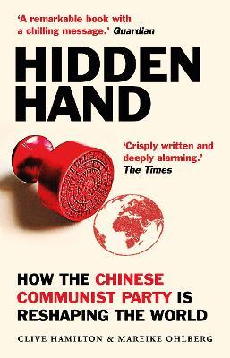 Hidden Hand: Exposing How the Chinese Communist Party is Reshaping the World - Clive Hamilton,Mareike Ohlberg - cover