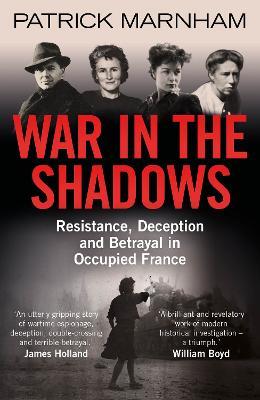 War in the Shadows: Resistance, Deception and Betrayal in Occupied France - Patrick Marnham - cover