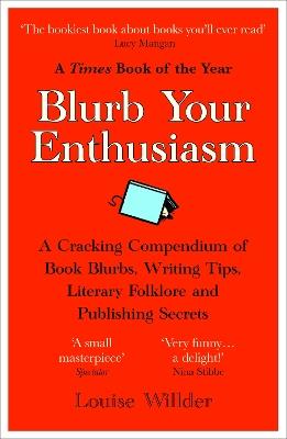 Blurb Your Enthusiasm: A Cracking Compendium of Book Blurbs, Writing Tips, Literary Folklore and Publishing Secrets - Louise Willder - cover