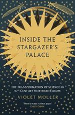 Inside the Stargazer's Palace: The Transformation of Science in 16th-Century Northern Europe