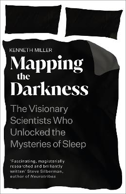 Mapping the Darkness: The Visionary Scientists Who Unlocked the Mysteries of Sleep - Kenneth Miller - cover