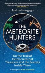 The Meteorite Hunters: On the Trail of Extraterrestrial Treasures and the Secrets Inside Them