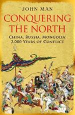 Conquering the North: China, Russia, Mongolia: 2,000 Years of Conflict