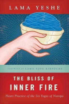 The Bliss of Inner Fire: Heart Practice of the Six Yogas of Naropa - Thubten Yeshe - cover