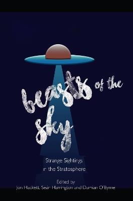 Beasts of the Sky: Strange Sightings in the Stratosphere - Jon Hackett,Seán Harrington,Damian O'Byrne - cover