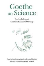 Goethe on Science: An Anthology of Goethe's Scientific Writings