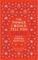 Things I Would Tell You: British Muslim Women Write