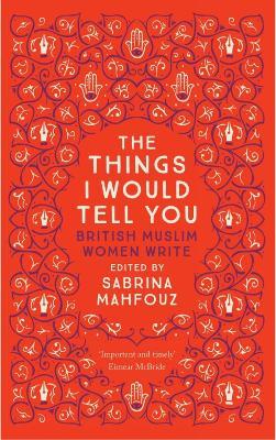 Things I Would Tell You: British Muslim Women Write - cover