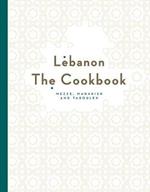 Lebanon: The Cookbook: Mezze, Manakish and Tabbouleh