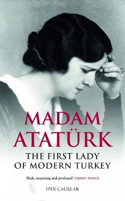 Madam Ataturk: The First Lady of Modern Turkey - Ipek Calislar - cover