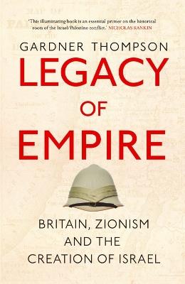 Legacy of Empire: Britain, Zionism and the Creation of Israel - Gardner Thompson - cover