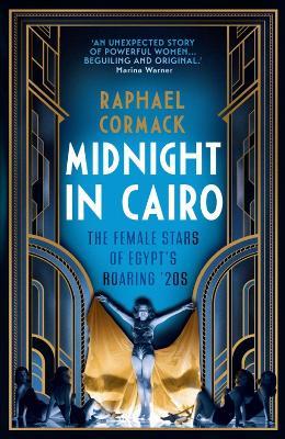 Midnight in Cairo: The Female Stars of Egypt's Roaring '20s - Raphael Cormack - cover