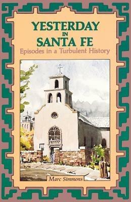 Yesterday in Santa Fe: Episodes in a Turbulent History - Marc Simmons - cover