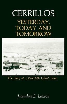 Cerrillos, Yesterday, Today and Tomorrow: The Story of a Won't-Be Ghost Town - Jacqueline Lawson - cover