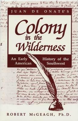 Juan de Onate's Colony in the Wilderness - Robert McGeagh - cover