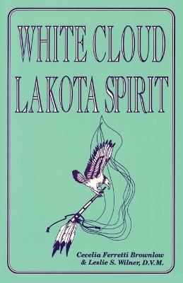 White Cloud, Lakota Spirit: An Interpretation of Native American Shamanism - Cecelia Ferretti Brownlow,Leslie S Wilner - cover