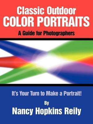 Classic Outdoor Color Portraits: A Guide for Photographers; It's Your Turn to Make a Portrait - Nancy Hopkins Reily - cover