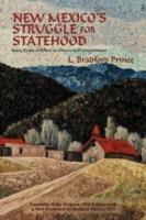 New Mexico's Struggle for Statehood: Sixty Years of Effort to Obtain Self Government - L Bradford Prince,Lebaron Bradford Prince - cover