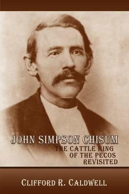 John Simpson Chisum - Clifford R Caldwell - cover