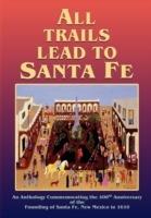 All Trails Lead to Santa Fe (Softcover): An Anthology Commemorating the 400th Anniversary of the Founding of Santa Fe, New Mexico in 1610 - cover