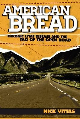 American Bread: Chronic Lyme Disease and the Tao of the Open Road - Nick Vittas - cover