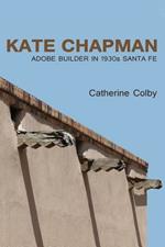 Kate Chapman: Adobe Builder in 1930s Santa Fe