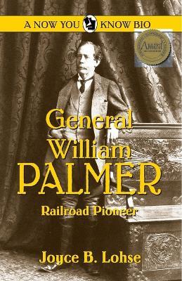 General William Palmer: Railroad Pioneer - Joyce B Lohse - cover