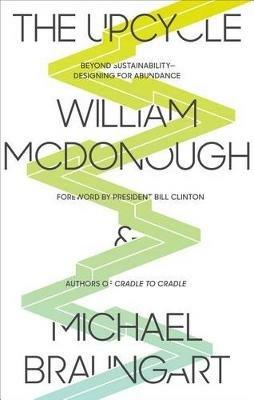 The Upcycle: Beyond Sustainability - Designing for Abundance - William McDonough,Michael Braungart - cover