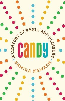 Candy: A Century of Panic and Pleasure - Samira Kawash - cover