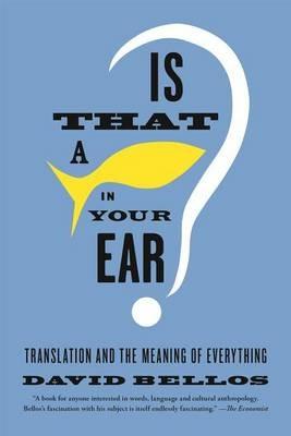 Is That a Fish in Your Ear?: Translation and the Meaning of Everything - David Bellos - cover