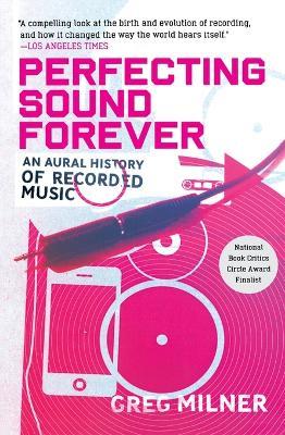 Perfecting Sound Forever: An Aural History of Recorded Music - Greg Milner - cover