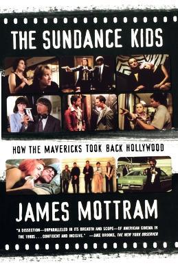 The Sundance Kids: How the Mavericks Took Back Hollywood - James Mottram - cover