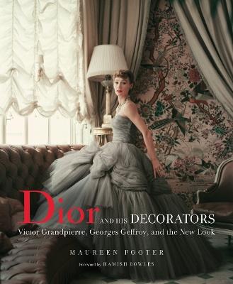 Dior and His Decorators: Victor Grandpierre, Georges Geffroy and The New Look - Maureen Footer - cover