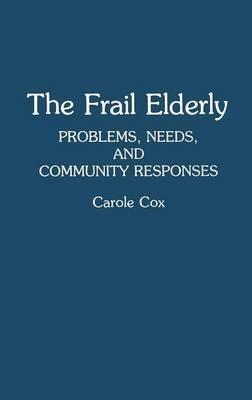 The Frail Elderly: Problems, Needs, and Community Responses - Carole Cox - cover
