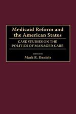 Medicaid Reform and the American States: Case Studies on the Politics of Managed Care