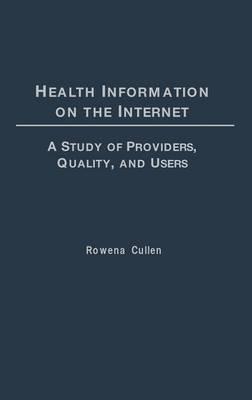 Health Information on the Internet: A Study of Providers, Quality, and Users - Rowena Cullen - cover