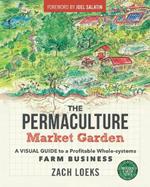 The Permaculture Market Garden: A visual guide to a profitable whole-systems farm business