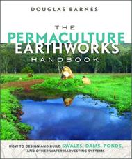 The Permaculture Earthworks Handbook: How to Design and Build Swales, Dams, Ponds, and other Water Harvesting Systems