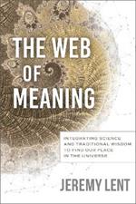 The Web of Meaning: Integrating Science and Traditional Wisdom to Find our Place in the Universe