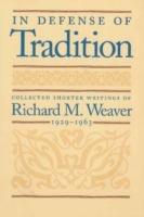 In Defense of Tradition: Collected Shorter Writings of Richard M Weaver, 1929-1963